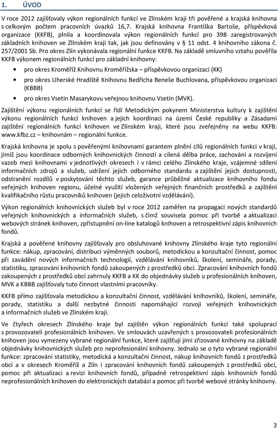 definovány v 11 odst. 4 knihovního zákona č. 257/2001 Sb. Pro okres Zlín vykonávala regionální funkce KKFB.