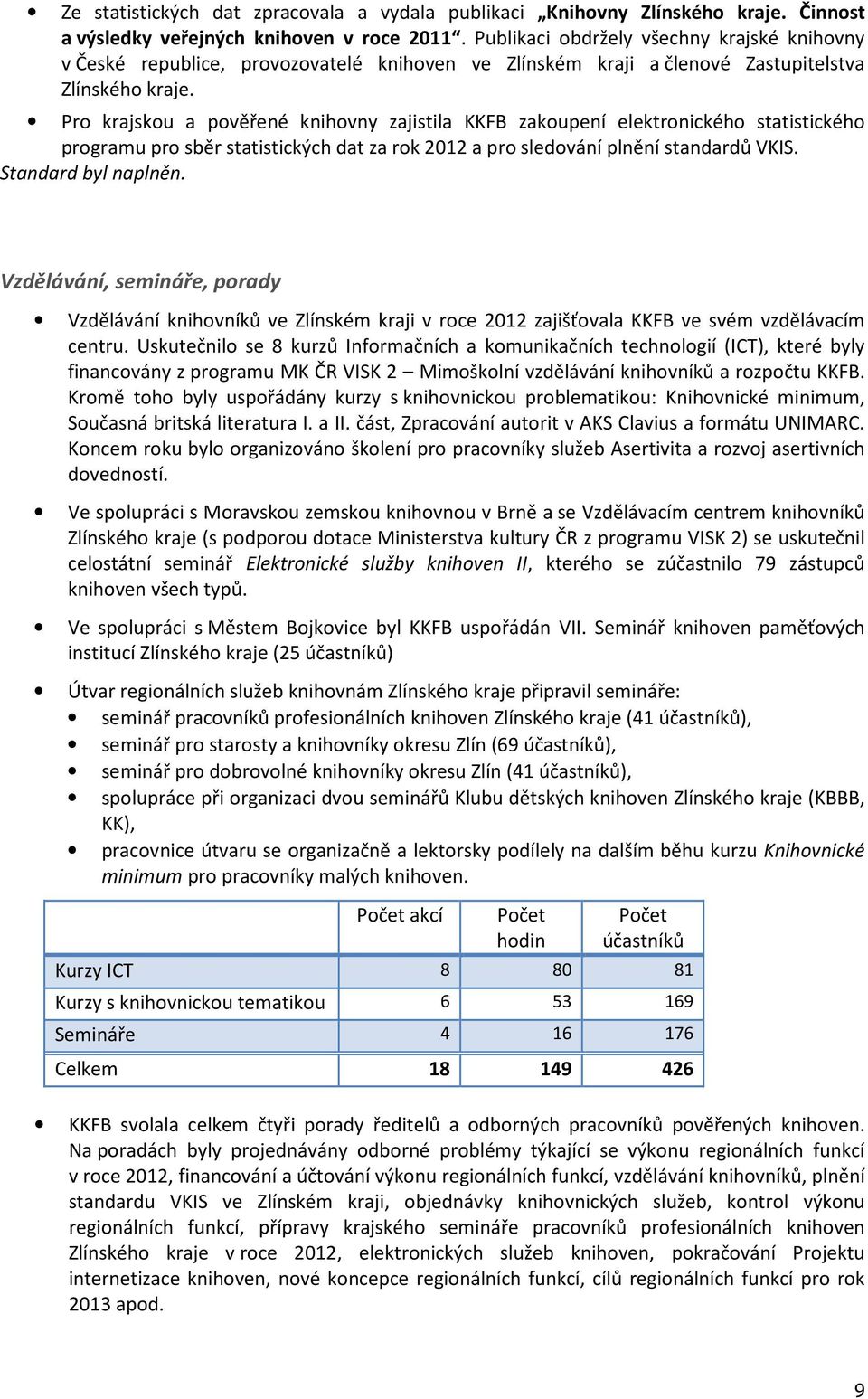 Pro krajskou a pověřené knihovny zajistila KKFB zakoupení elektronického statistického programu pro sběr statistických dat za rok 2012 a pro sledování plnění standardů VKIS. Standard byl naplněn.