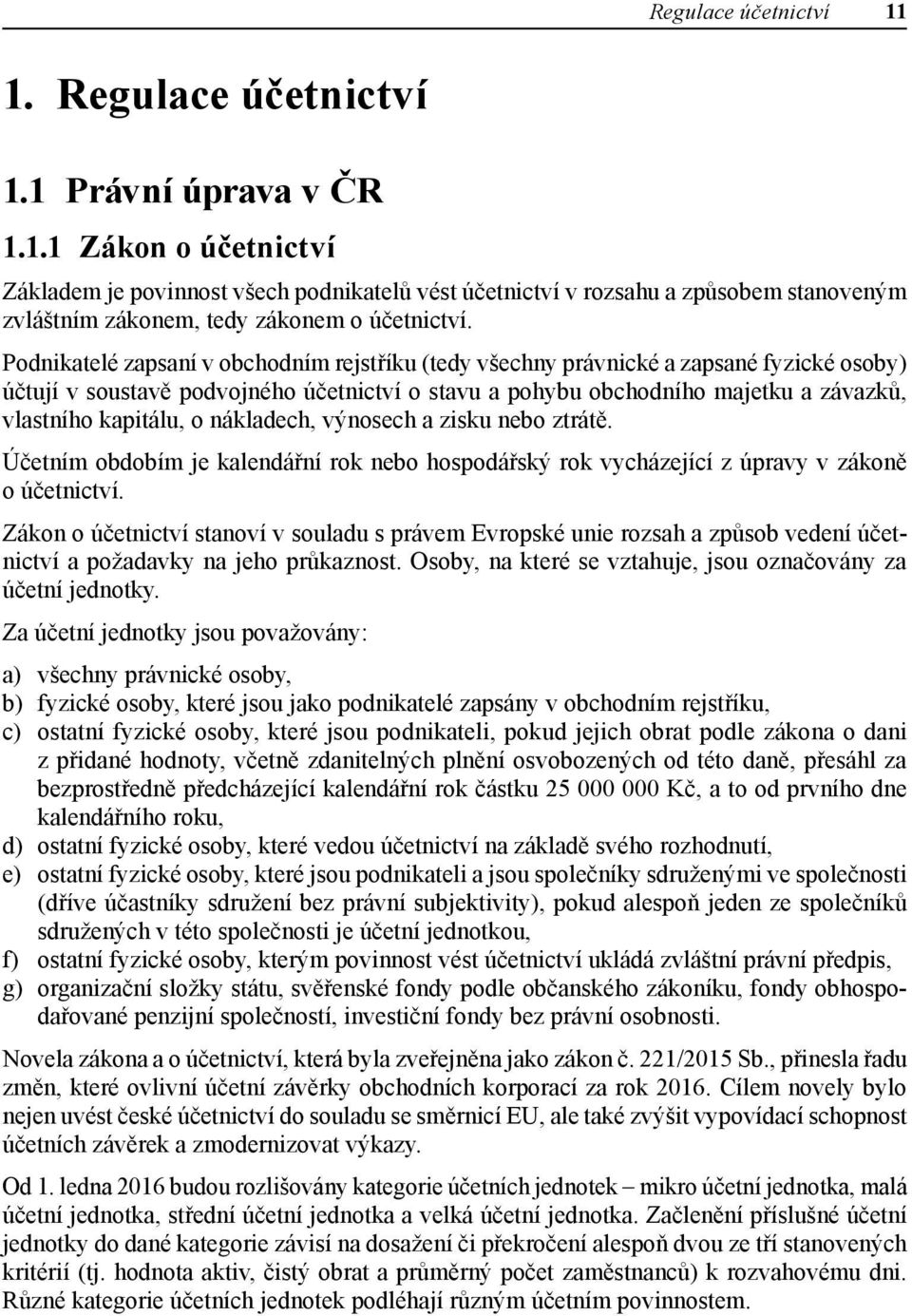 nákladech, výnosech a zisku nebo ztrátě. Účetním obdobím je kalendářní rok nebo hospodářský rok vycházející z úpravy v zákoně o účetnictví.