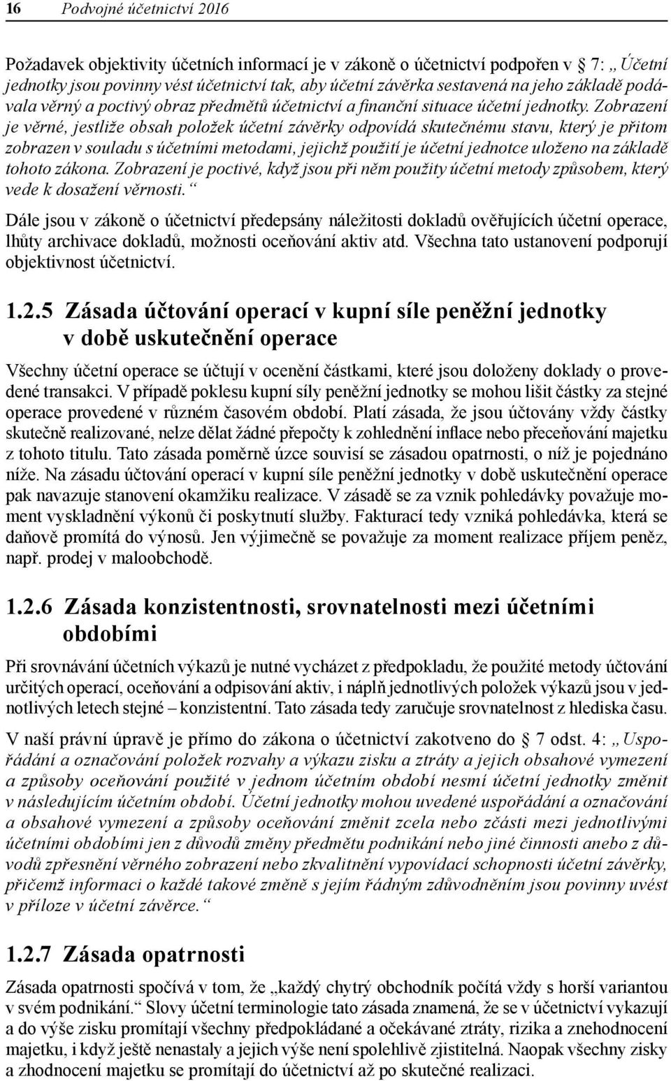 Zobrazení je věrné, jestliže obsah položek účetní závěrky odpovídá skutečnému stavu, který je přitom zobrazen v souladu s účetními metodami, jejichž použití je účetní jednotce uloženo na základě