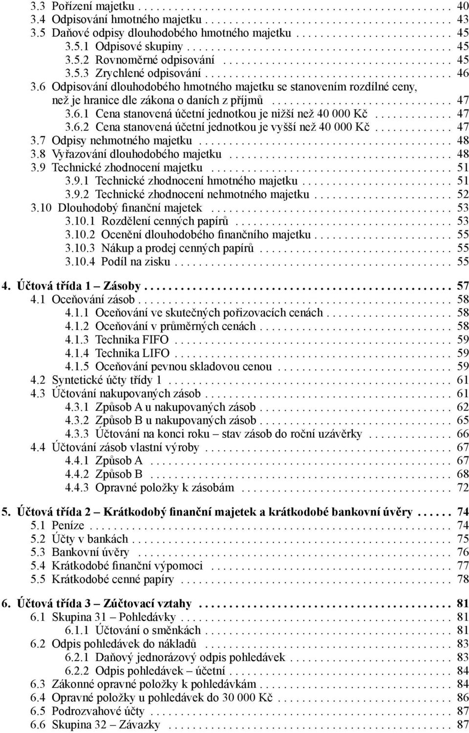 ........................................ 46 3.6 Odpisování dlouhodobého hmotného majetku se stanovením rozdílné ceny, než je hranice dle zákona o daních z příjmů.............................. 47 3.6.1 Cena stanovená účetní jednotkou je nižší než 40 000 Kč.