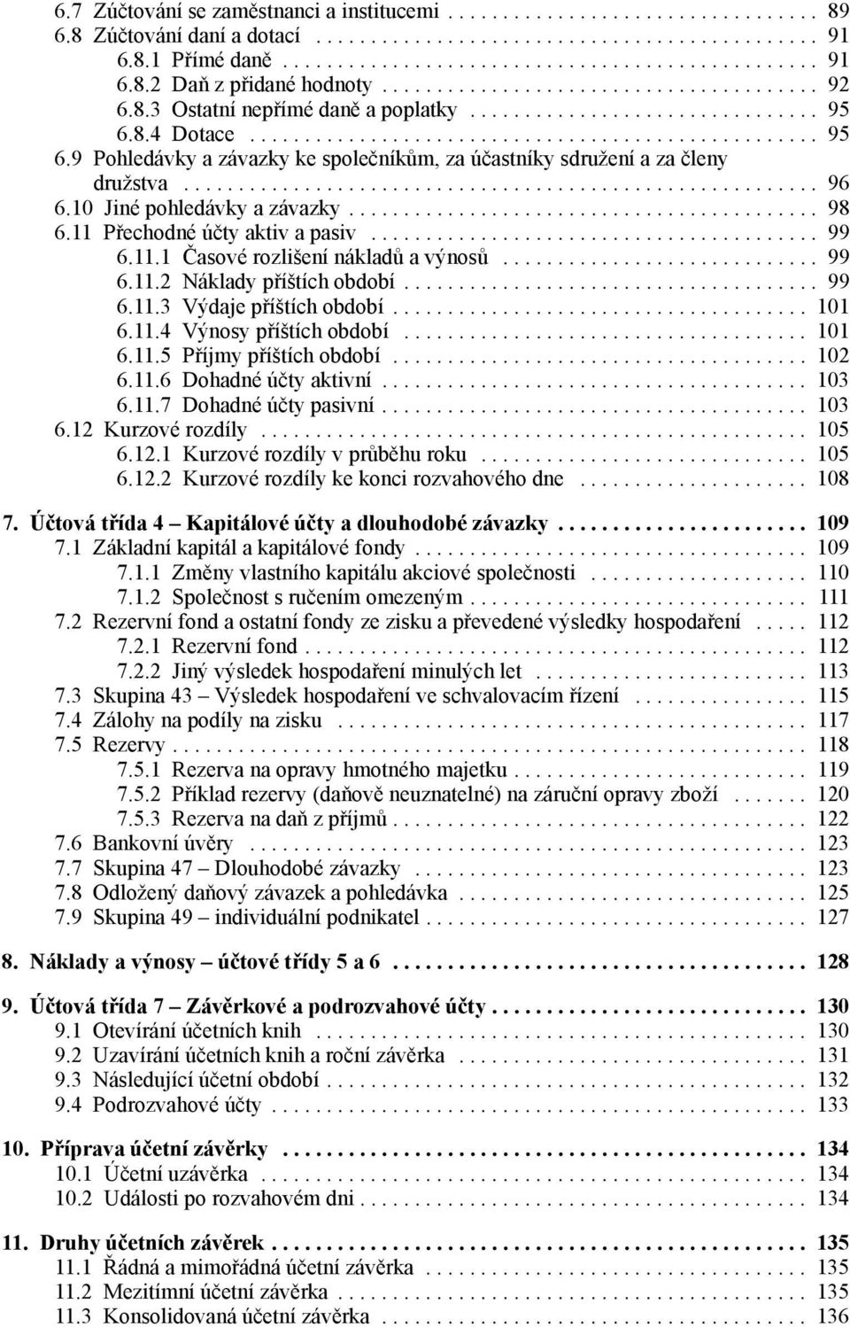 ......................................................... 96 6.10 Jiné pohledávky a závazky........................................... 98 6.11 Přechodné účty aktiv a pasiv......................................... 99 6.