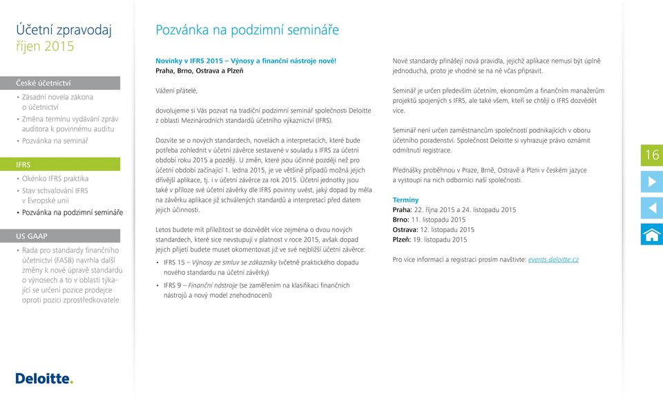 České účetnictví Zásadní novela zákona o účetnictví Změna termínu vydávání zpráv auditora k povinnému auditu Pozvánka na seminář IFRS Okénko IFRS praktika Stav schvalování IFRS v Evropské unii