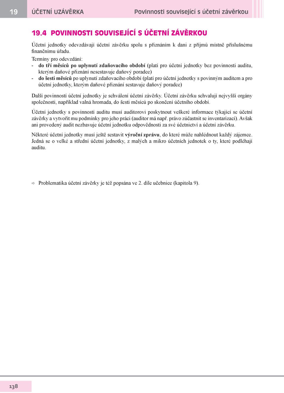 Termíny pro odevzdání: - do tří měsíců po uplynutí zdaňovacího období (platí pro účetní jednotky bez povinnosti auditu, kterým daňové přiznání nesestavuje daňový poradce) - do šesti měsíců po