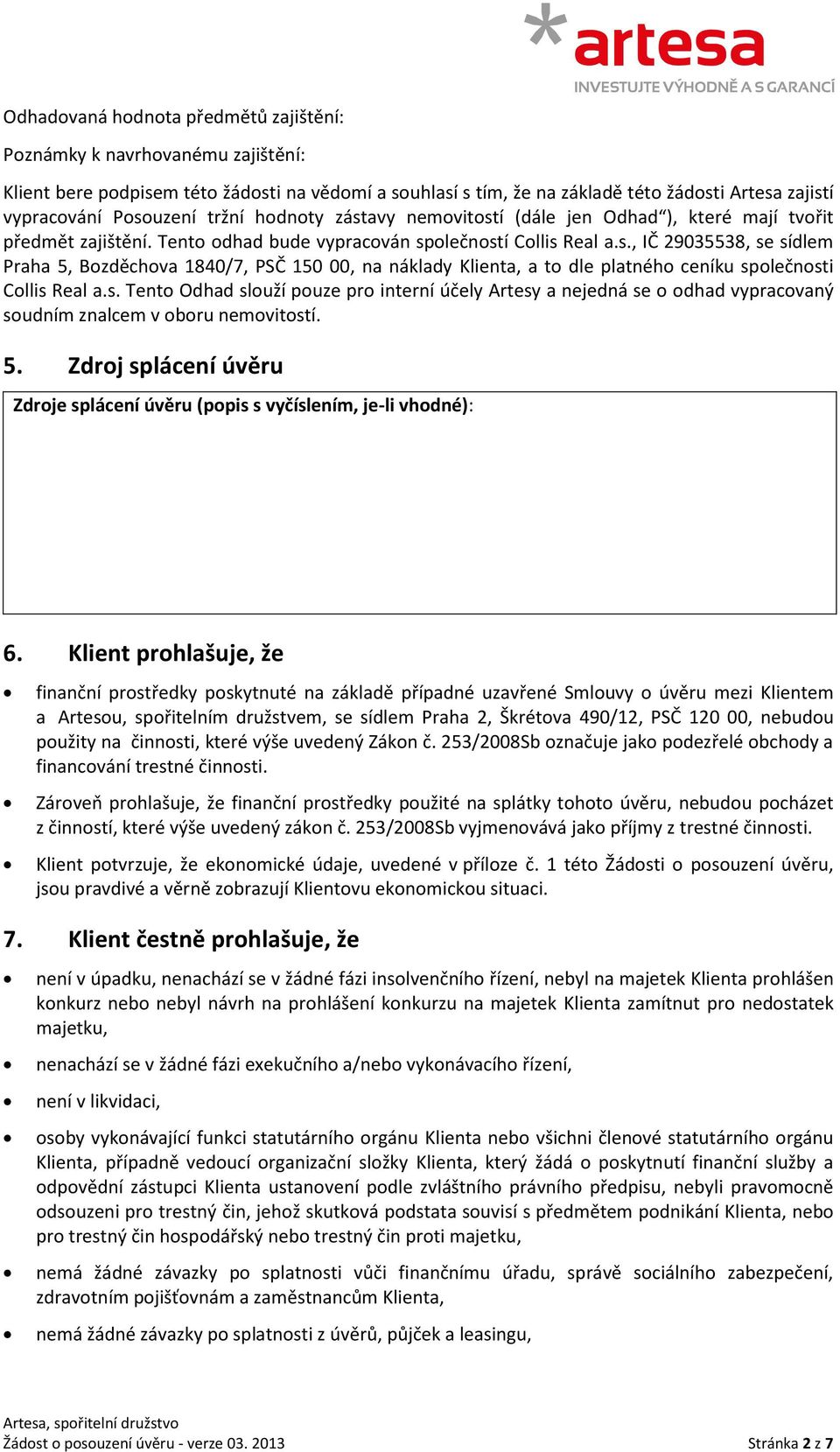 s. Tento Odhad slouží pouze pro interní účely Artesy a nejedná se o odhad vypracovaný soudním znalcem v oboru nemovitostí. 5.