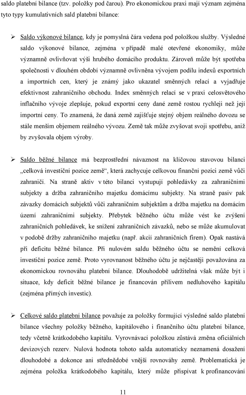 Výsledné saldo výkonové bilance, zejména v případě malé otevřené ekonomiky, může významně ovlivňovat výši hrubého domácího produktu.