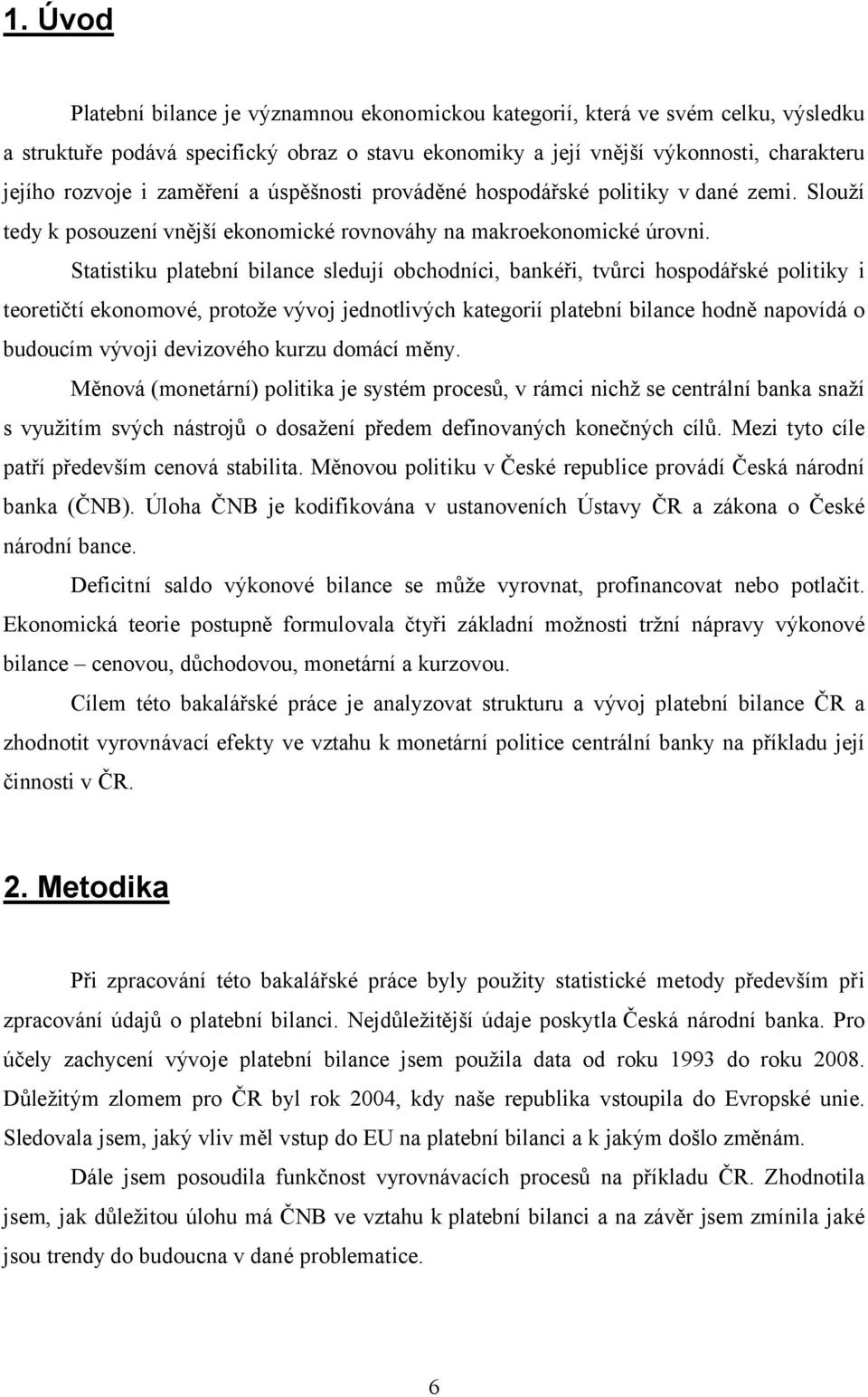 Statistiku platební bilance sledují obchodníci, bankéři, tvůrci hospodářské politiky i teoretičtí ekonomové, protože vývoj jednotlivých kategorií platební bilance hodně napovídá o budoucím vývoji