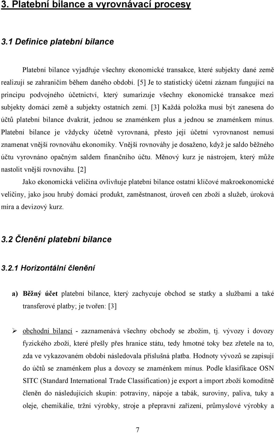 [3] Každá položka musí být zanesena do účtů platební bilance dvakrát, jednou se znaménkem plus a jednou se znaménkem mínus.