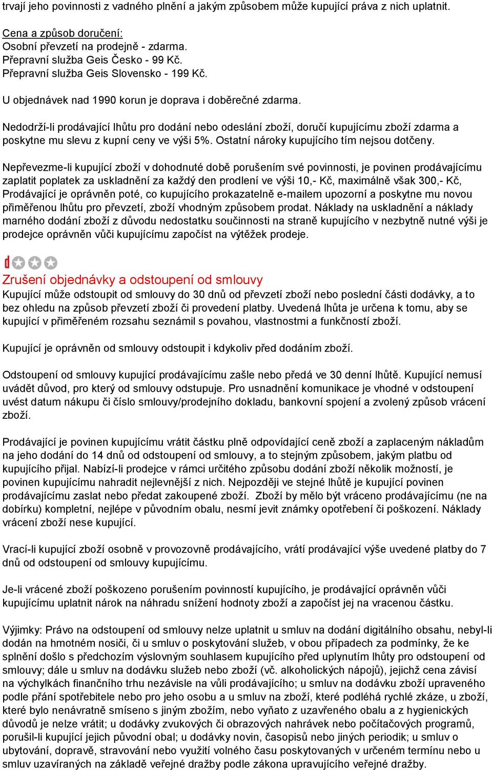 Nedodrží-li prodávající lhůtu pro dodání nebo odeslání zboží, doručí kupujícímu zboží zdarma a poskytne mu slevu z kupní ceny ve výši 5%. Ostatní nároky kupujícího tím nejsou dotčeny.