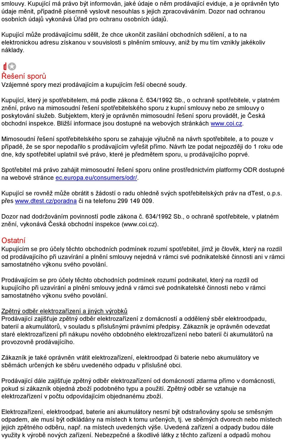 Kupující může prodávajícímu sdělit, že chce ukončit zasílání obchodních sdělení, a to na elektronickou adresu získanou v souvislosti s plněním smlouvy, aniž by mu tím vznikly jakékoliv náklady.