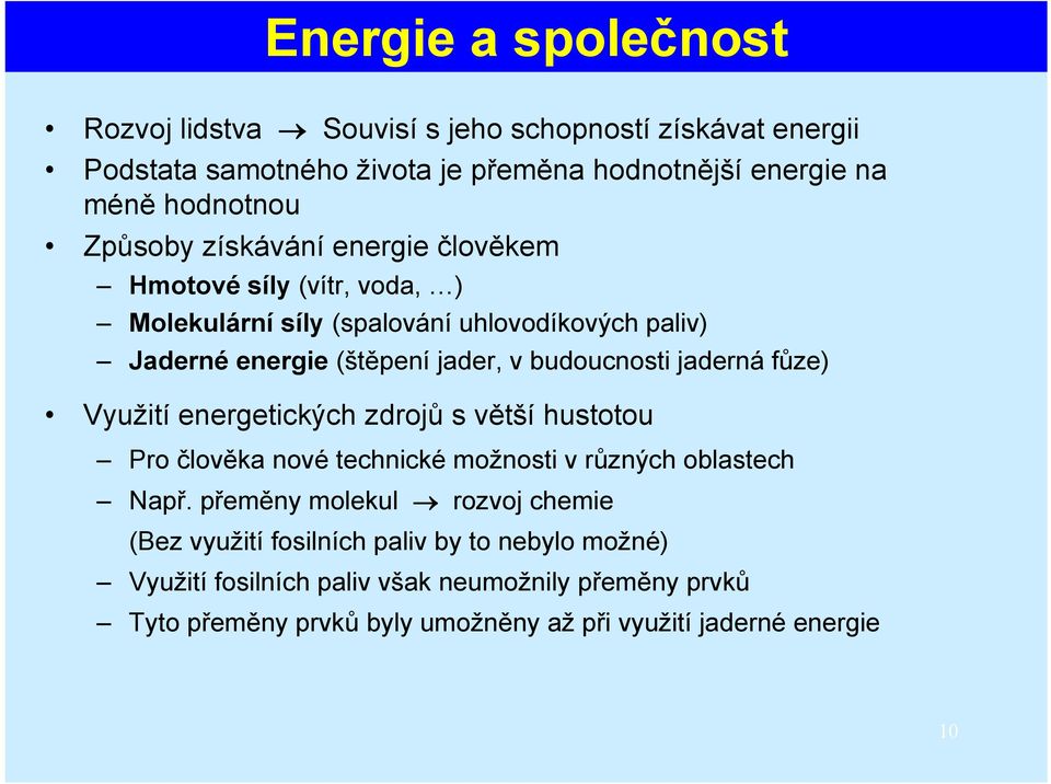 jaderná fůze) Využití energetických zdrojů s větší hustotou Pro člověka nové technické možnosti v různých oblastech Např.