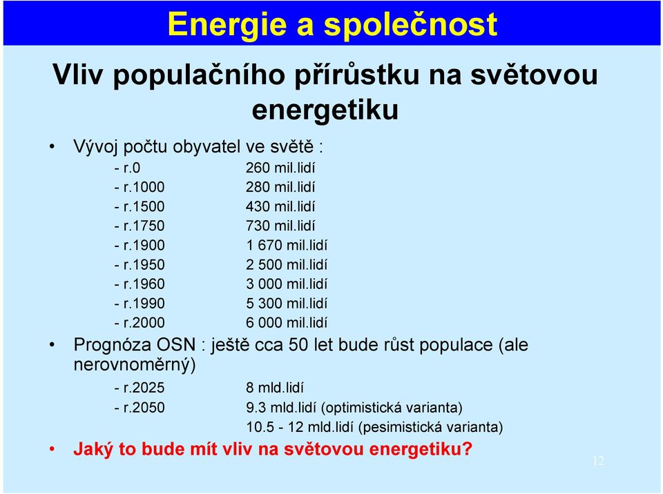 lidí - r.1990 5 300 mil.lidí - r.2000 6 000 mil.lidí Prognóza OSN : ještě cca 50 let bude růst populace (ale nerovnoměrný) - r.