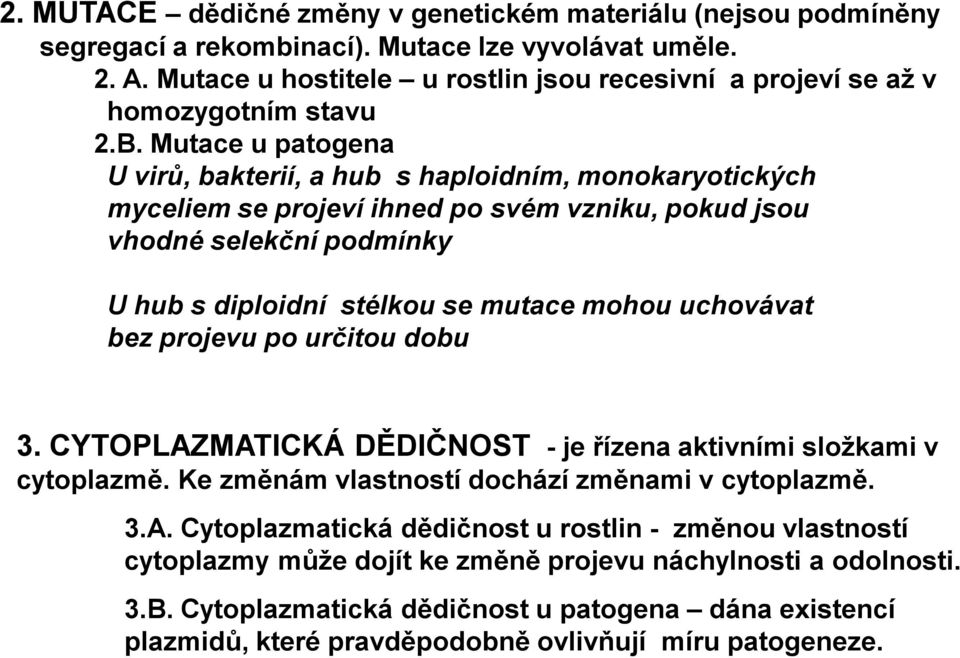 Mutace u patogena U virů, bakterií, a hub s haploidním, monokaryotických myceliem se projeví ihned po svém vzniku, pokud jsou vhodné selekční podmínky U hub s diploidní stélkou se mutace mohou