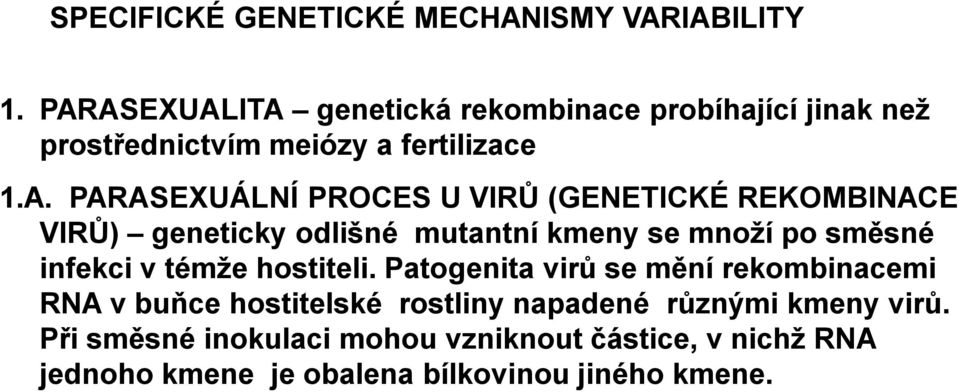 VIRŮ (GENETICKÉ REKOMBINACE VIRŮ) geneticky odlišné mutantní kmeny se množí po směsné infekci v témže hostiteli.