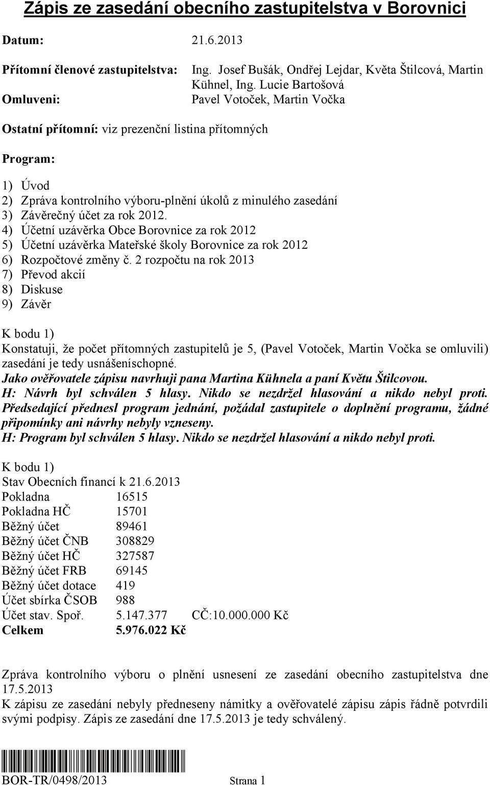 2012. 4) Účetní uzávěrka Obce Borovnice za rok 2012 5) Účetní uzávěrka Mateřské školy Borovnice za rok 2012 6) Rozpočtové změny č.