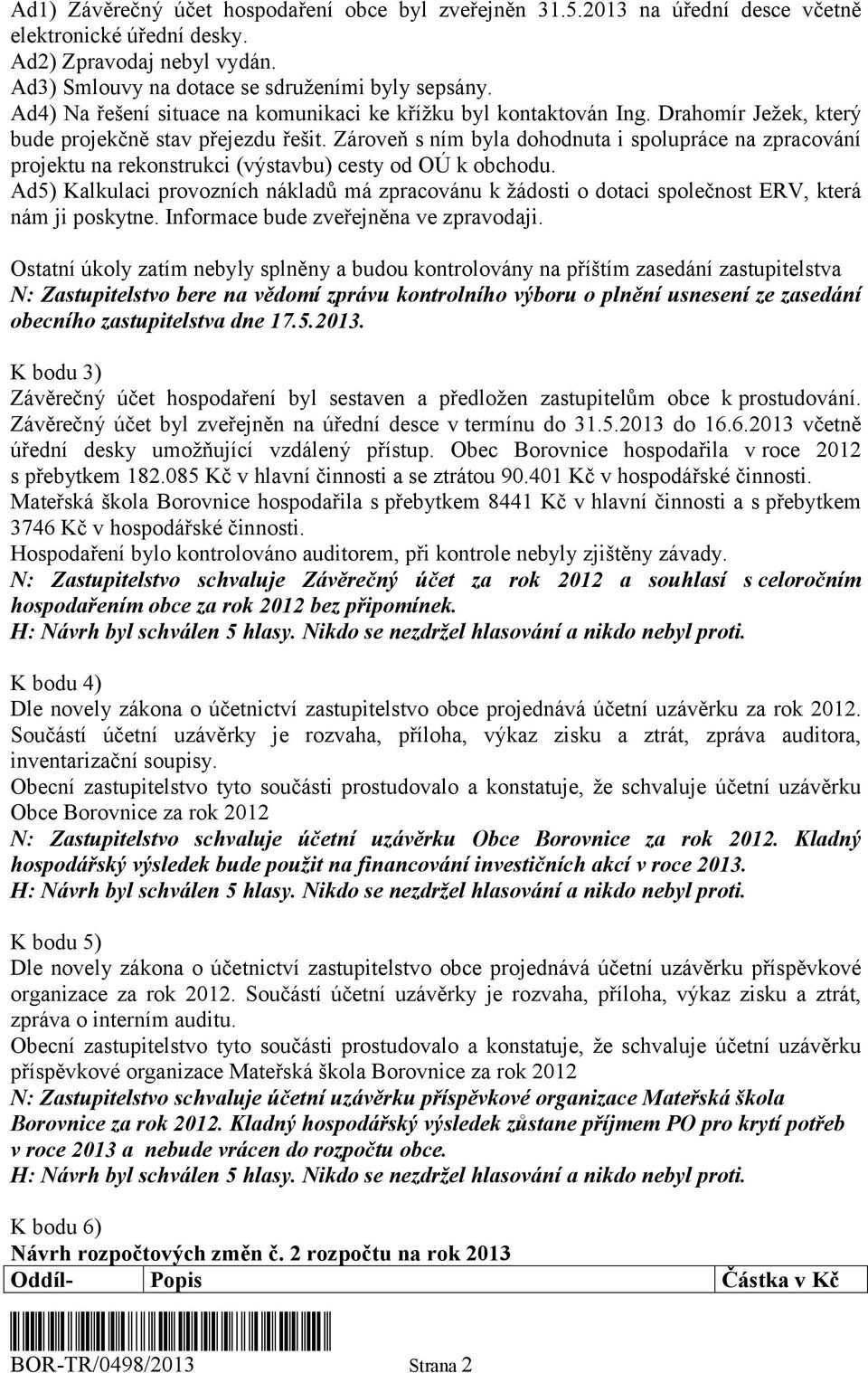 Zároveň s ním byla dohodnuta i spolupráce na zpracování projektu na rekonstrukci (výstavbu) cesty od OÚ k obchodu.