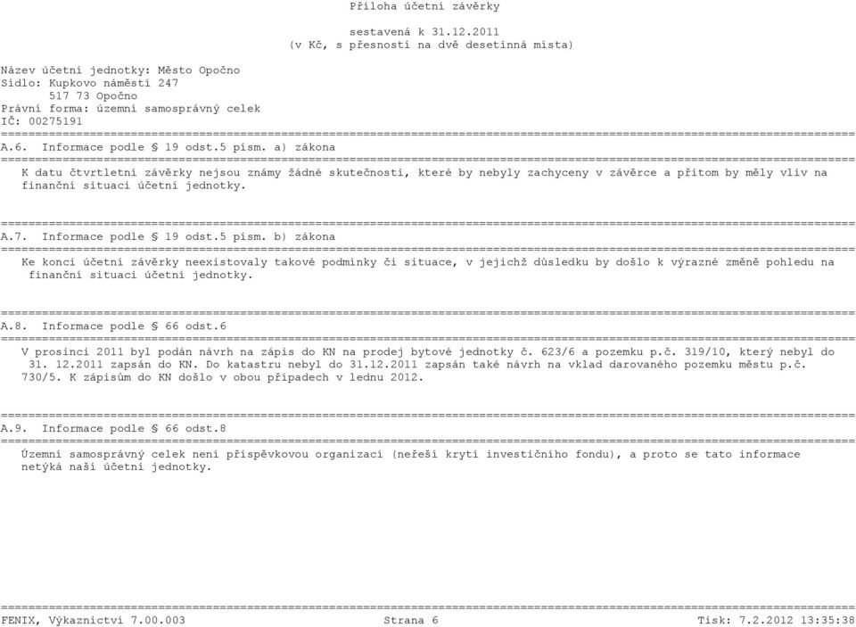 A.8. Informace podle 66 odst.6 V prosinci 2011 byl podán návrh na zápis do KN na prodej bytové jednotky č. 623/6 a pozemku p.č. 319/10, který nebyl do 31. 12.2011 zapsán do KN.