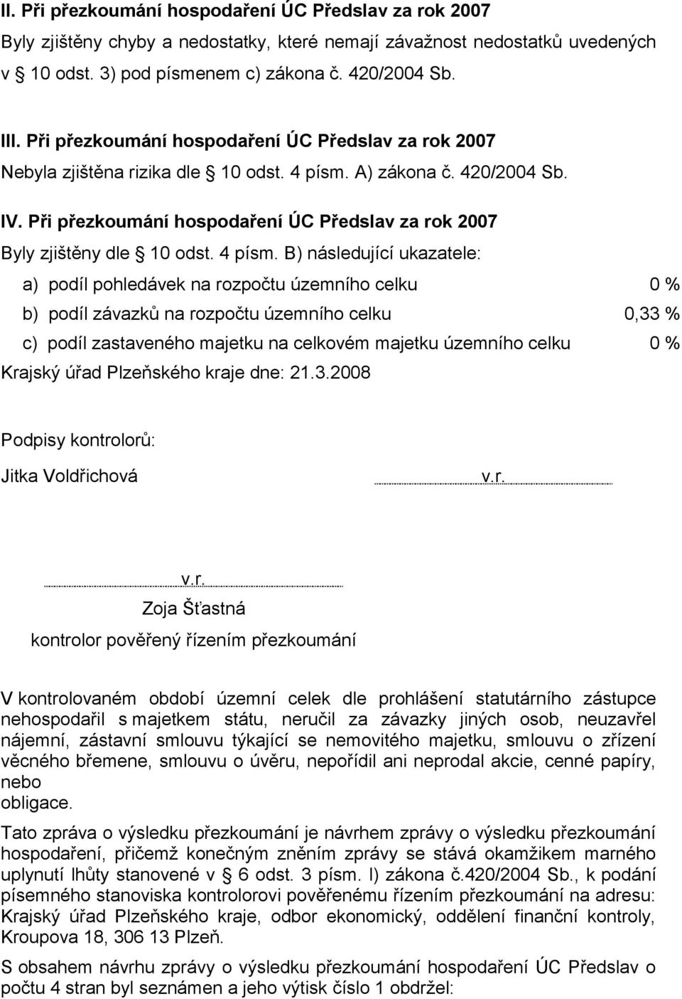 Při přezkoumání hospodaření ÚC Předslav za rok 2007 Byly zjištěny dle 10 odst. 4 písm.