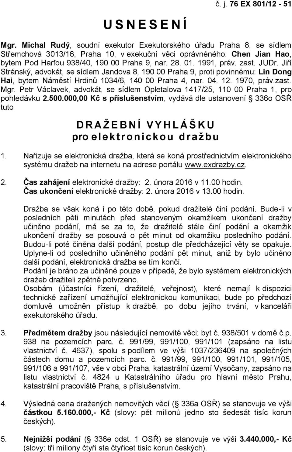 1991, práv. zast. JUDr. Jiří Stránský, advokát, se sídlem Jandova 8, 190 00 Praha 9, proti povinnému: Lin Dong Hai, bytem Náměstí Hrdinů 1034/6, 140 00 Praha 4, nar. 04. 12. 1970, práv.zast. Mgr.