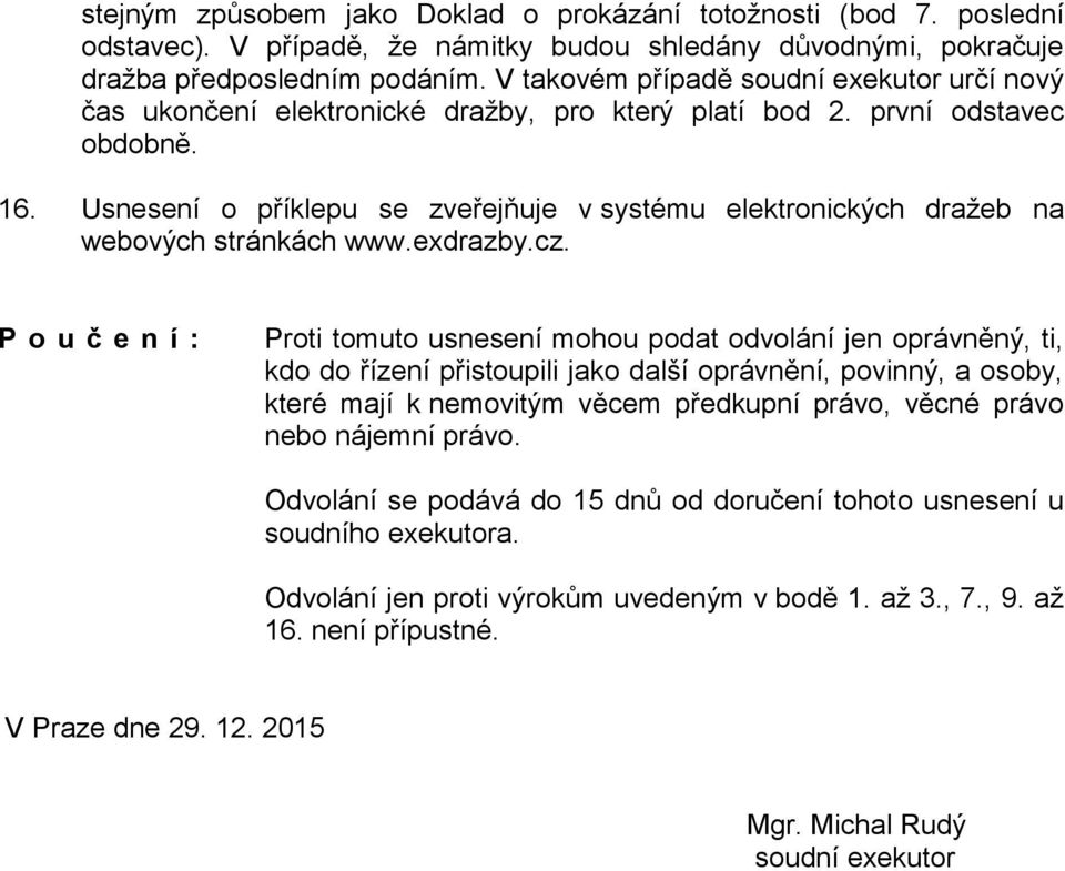 Usnesení o příklepu se zveřejňuje v systému elektronických dražeb na webových stránkách www.exdrazby.cz.