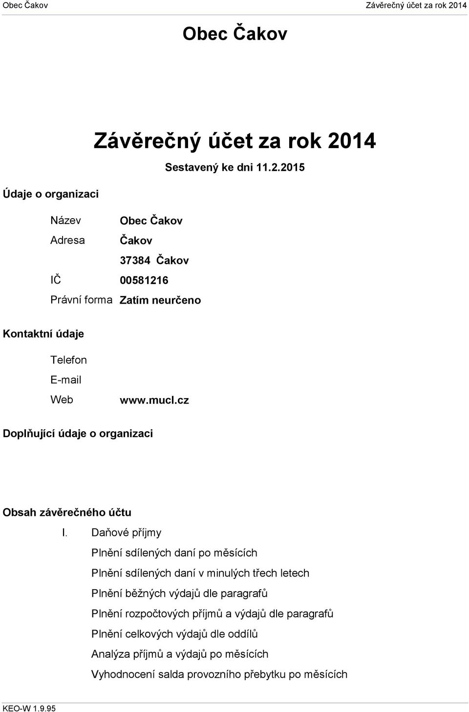 2015 Název Adresa IČ Právní forma Obec Čakov Čakov 37384 Čakov 00581216 Zatím neurčeno Kontaktní údaje Telefon E-mail Web www.mucl.