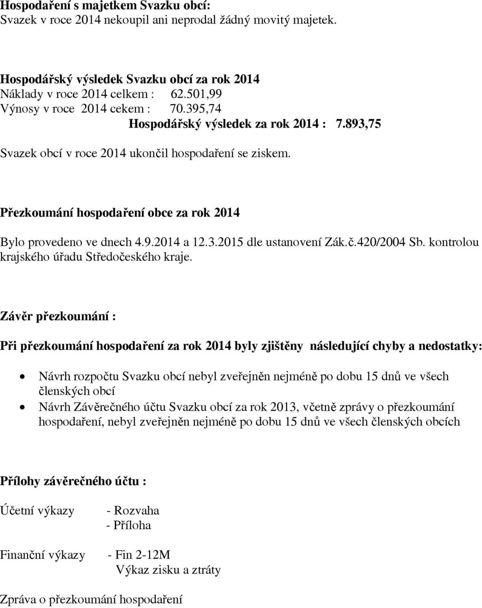 Pezkoumání hospodaení obce za rok 2014 Bylo provedeno ve dnech 4.9.2014 a 12.3.2015 dle ustanovení Zák..420/2004 Sb. kontrolou krajského úadu Stedoeského kraje.