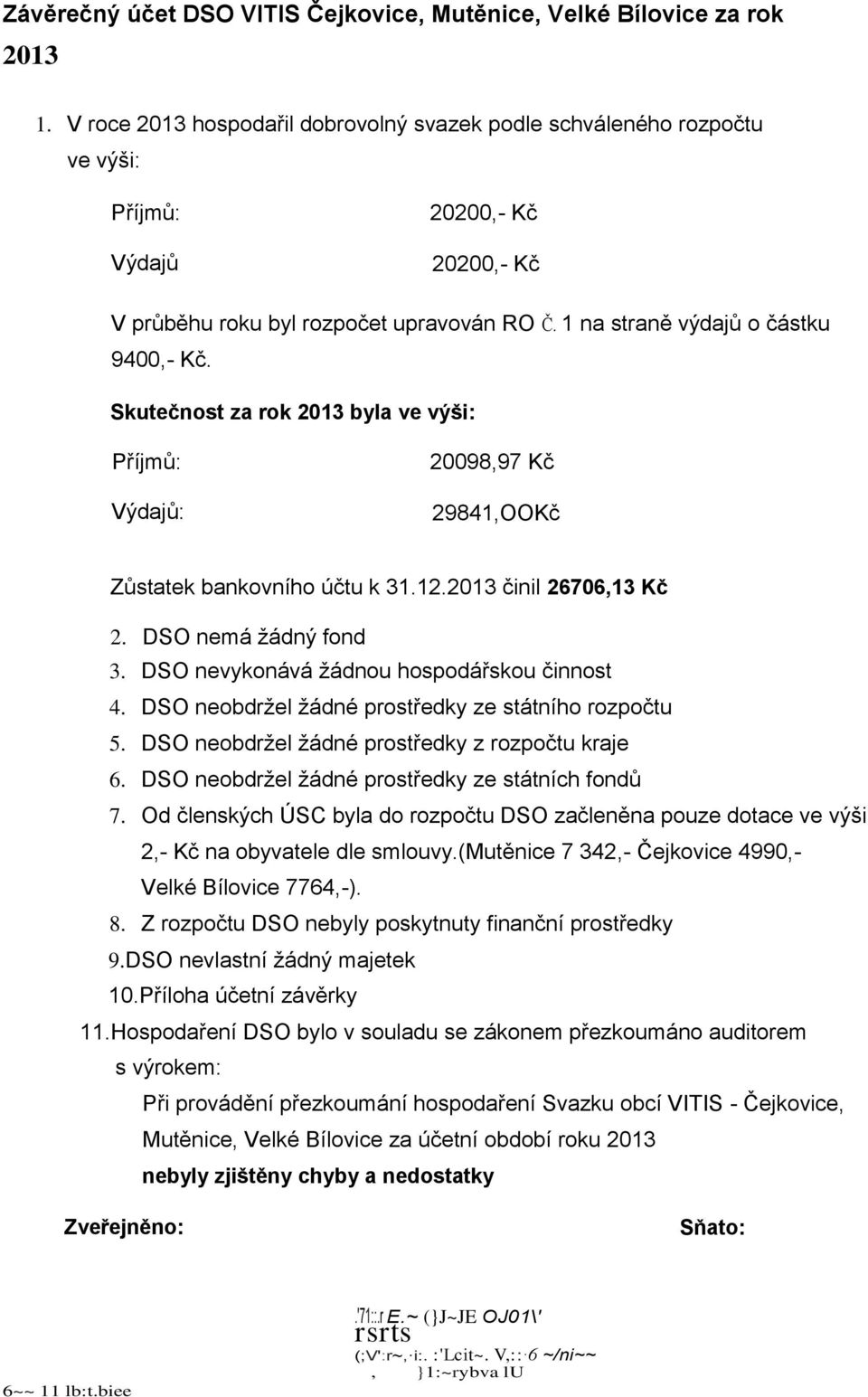 Skutečnost za rok 2013 byla ve výši: Příjmů: Výdajů: 20098,97 Kč 29841,OOKč Zůstatek bankovního účtu k 31.12.2013 činil 26706,13 Kč 2. DSO nemá žádný fond 3.