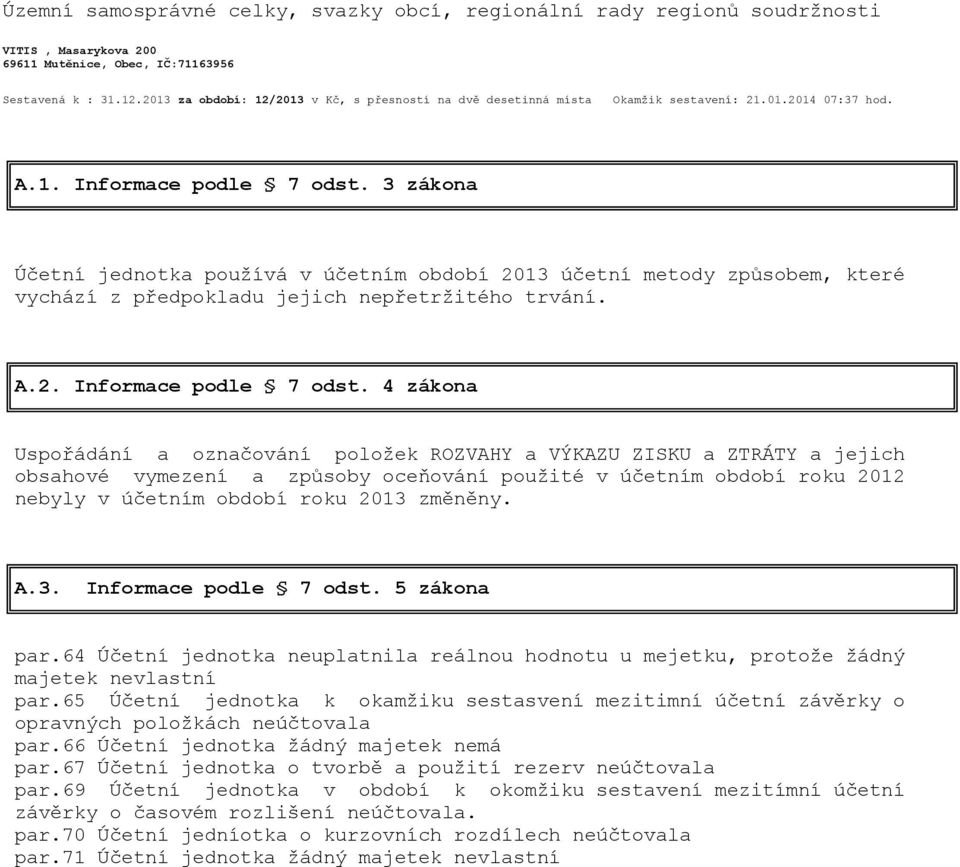 3 zákona Účetní jednotka používá v účetním období 2013 účetní metody způsobem, které vychází z předpokladu jejich nepřetržitého trvání. A.2. Informace podle 7 odst.