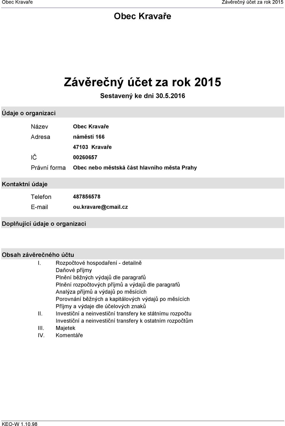 2016 Název Adresa IČ Právní forma Obec Kravaře náměstí 166 47103 Kravaře 00260657 Obec nebo městská část hlavního města Prahy Kontaktní údaje Telefon 487856578 E-mail ou.kravare@cmail.