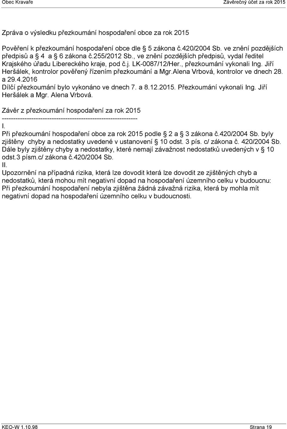 Alena Vrbová, kontrolor ve dnech 28. a 29.4.2016 Dílčí přezkoumání bylo vykonáno ve dnech 7. a 8.12.2015. Přezkoumání vykonali Ing. Jiří Heršálek a Mgr. Alena Vrbová.