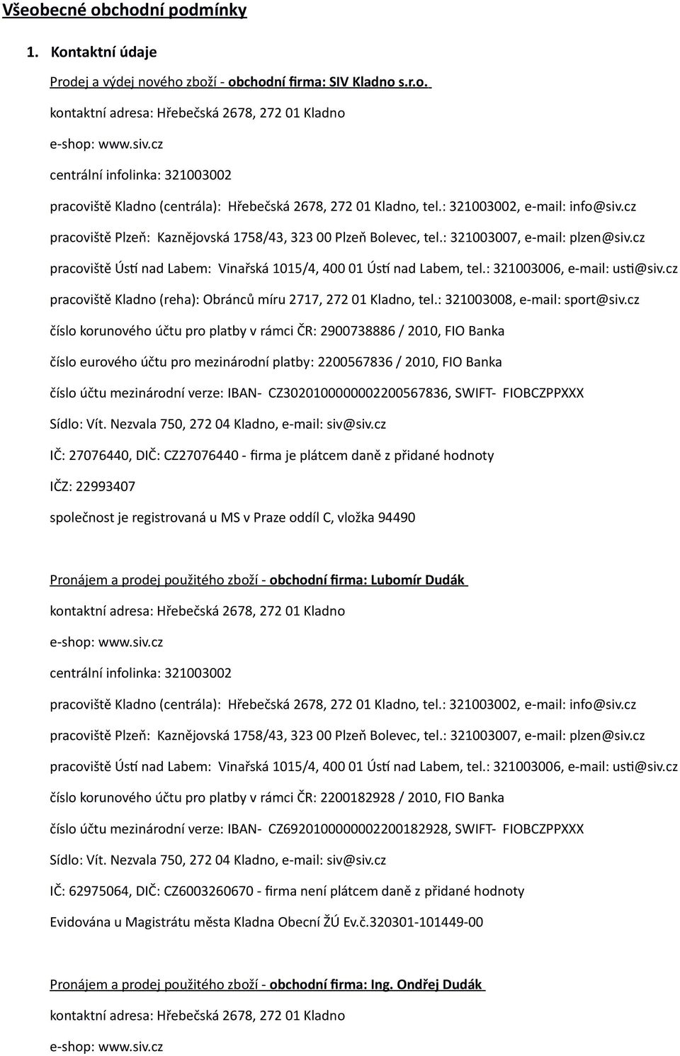 : 321003007, e-mail: plzen@siv.cz pracoviště Ústí nad Labem: Vinařská 1015/4, 400 01 Ústí nad Labem, tel.: 321003006, e-mail: usti@siv.