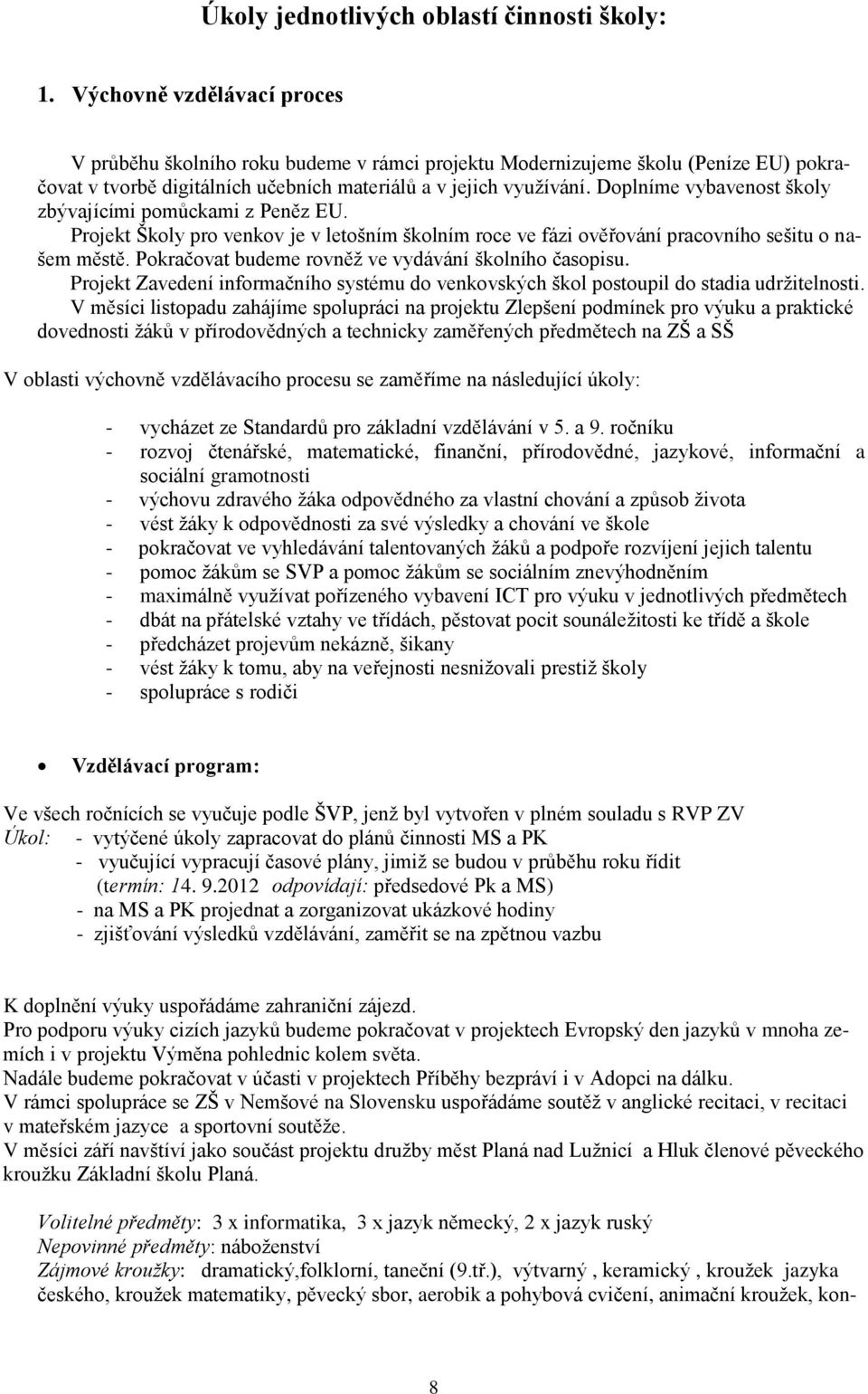 Doplníme vybavenost školy zbývajícími pomůckami z Peněz EU. Projekt Školy pro venkov je v letošním školním roce ve fázi ověřování pracovního sešitu o našem městě.