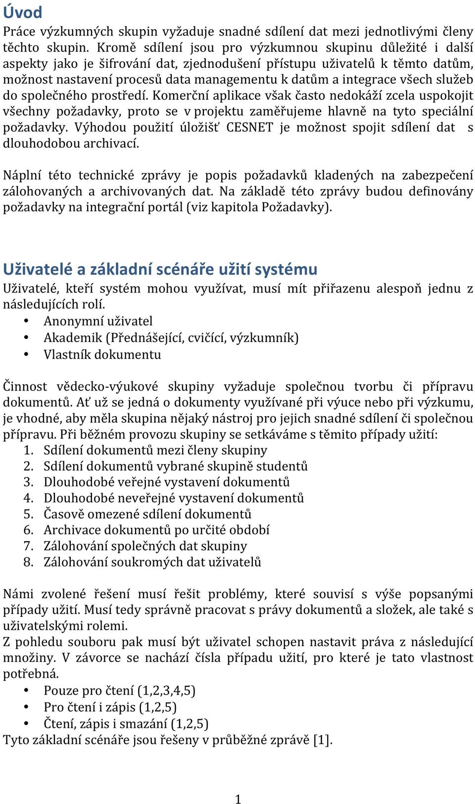všech služeb do společného prostředí. Komerční aplikace však často nedokáží zcela uspokojit všechny požadavky, proto se v projektu zaměřujeme hlavně na tyto speciální požadavky.