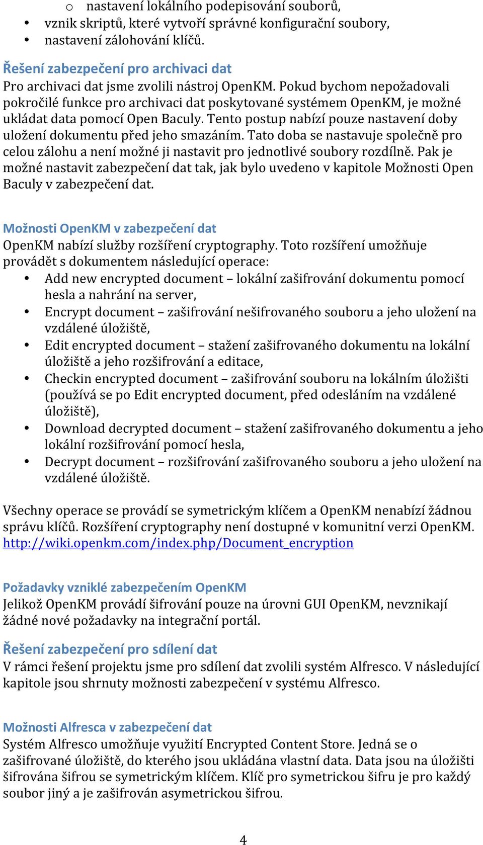 Pokud bychom nepožadovali pokročilé funkce pro archivaci dat poskytované systémem OpenKM, je možné ukládat data pomocí Open Baculy.
