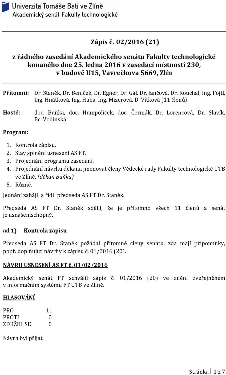 Lorencová, Dr. Slavík, Bc. Vodinská Program: 1. Kontrola zápisu. 2. Stav splnění usnesení AS FT. 3. Projednání programu zasedání. 4.