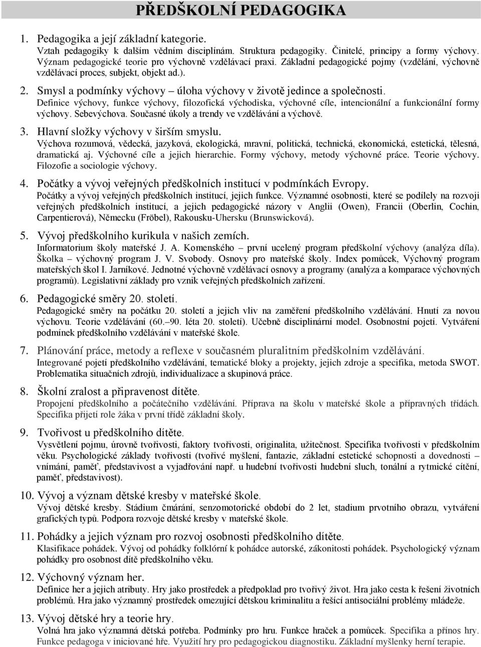 Smysl a podmínky výchovy úloha výchovy v životě jedince a společnosti. Definice výchovy, funkce výchovy, filozofická východiska, výchovné cíle, intencionální a funkcionální formy výchovy. Sebevýchova.
