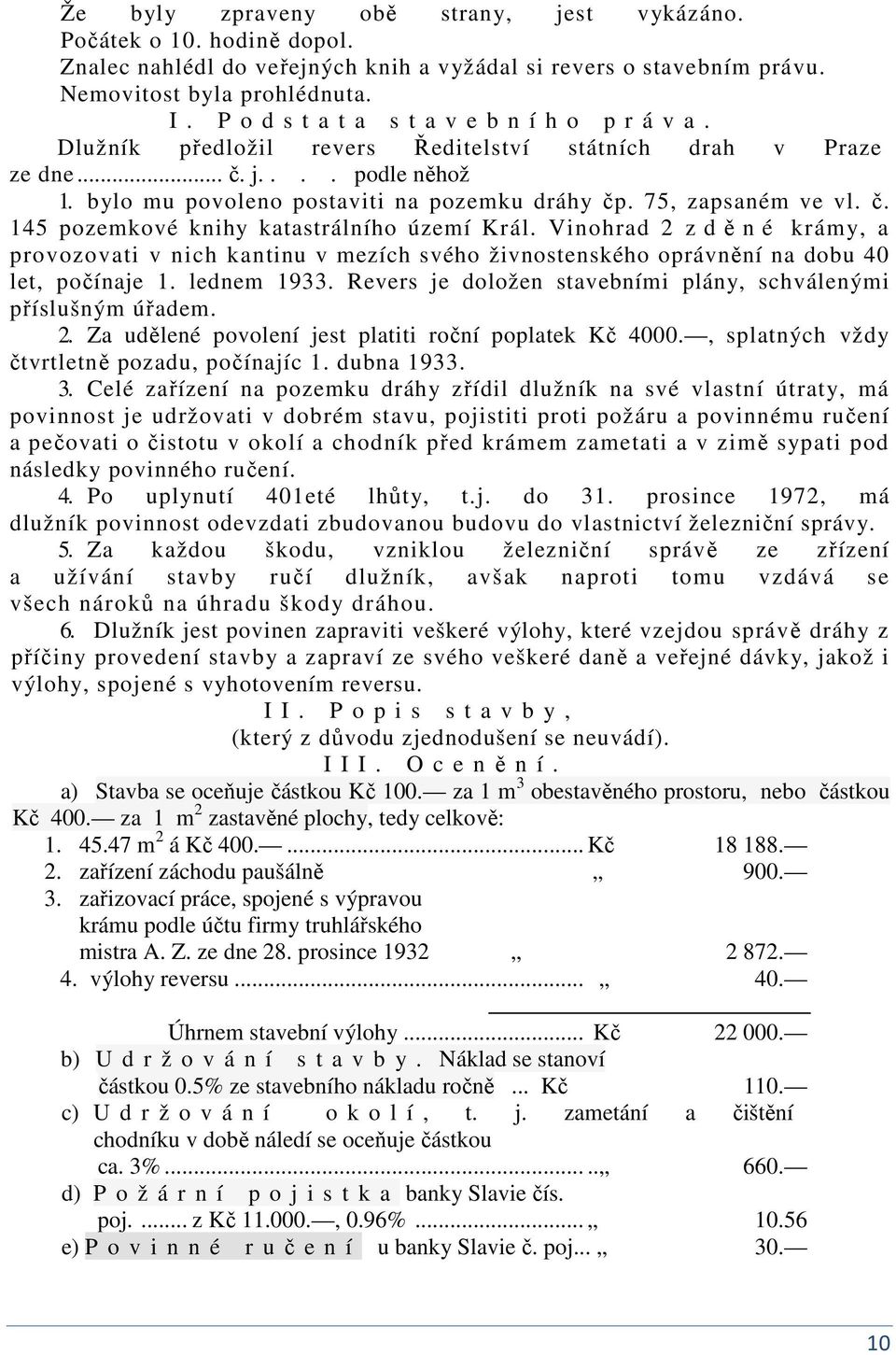 č. 145 pozemkové kihy katastrálího území Král. Viohrad 2 z děé krámy, a provozovati v ich katiu v mezích svého živosteského oprávěí a dobu 40 let, počíaje 1. ledem 1933.