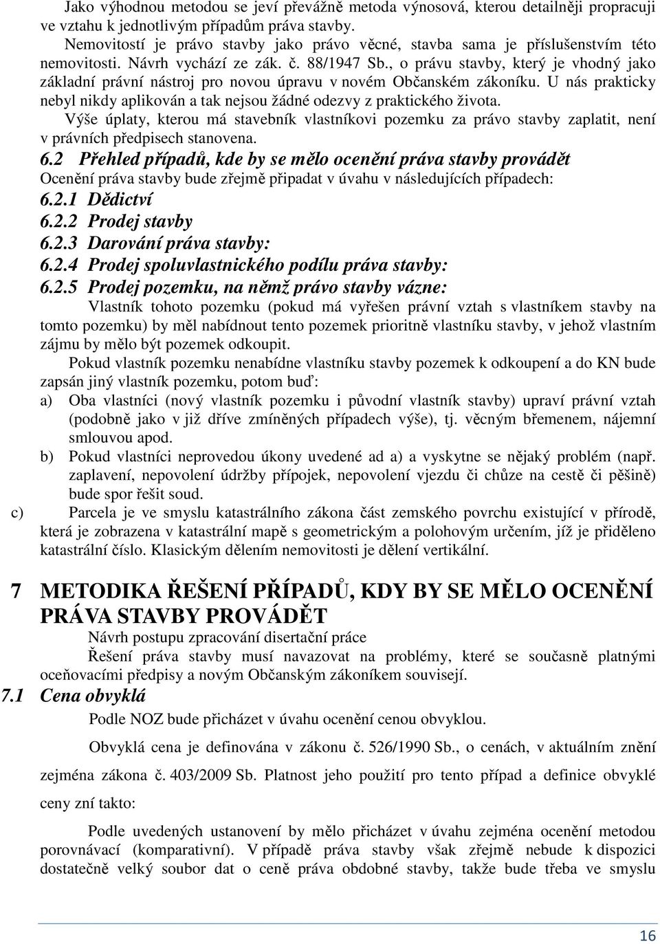 , o právu stavby, který je vhodý jako základí práví ástroj pro ovou úpravu v ovém Občaském zákoíku. U ás prakticky ebyl ikdy apliková a tak ejsou žádé odezvy z praktického života.