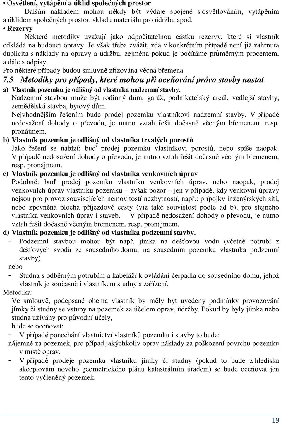 Je však třeba zvážit, zda v kokrétím případě eí již zahruta duplicita s áklady a opravy a údržbu, zejméa pokud je počítáme průměrým procetem, a dále s odpisy.