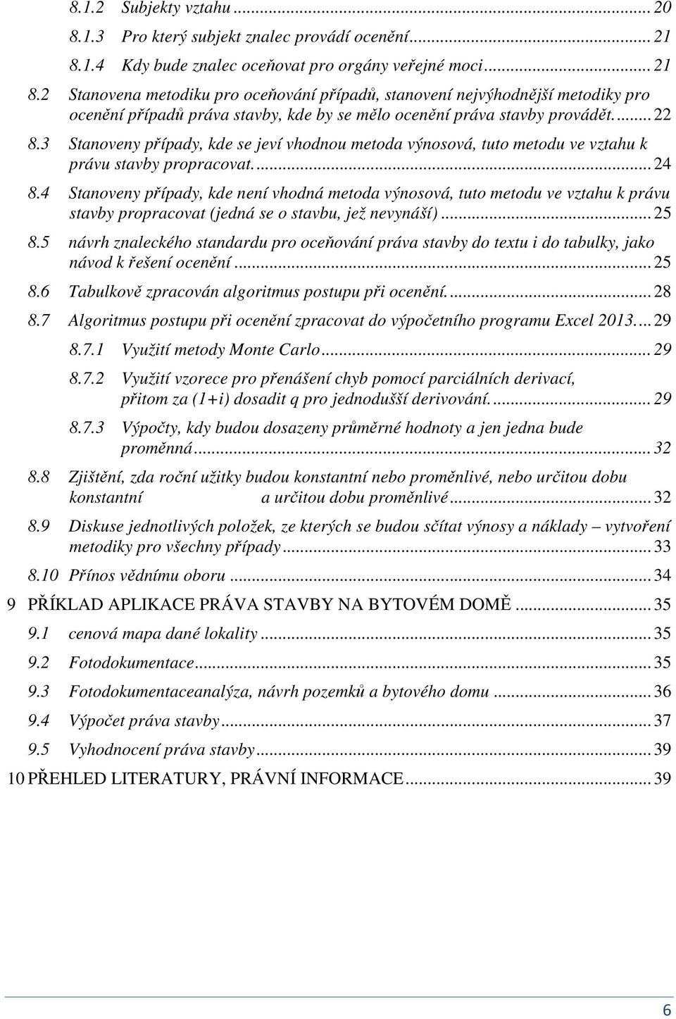 2 Staovea metodiku pro oceňováí případů, staoveí ejvýhodější metodiky pro oceěí případů práva stavby, kde by se mělo oceěí práva stavby provádět.... 22 8.