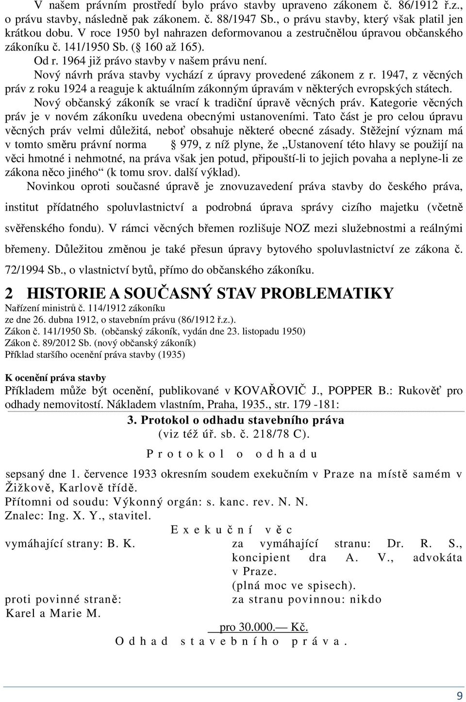 Nový ávrh práva stavby vychází z úpravy provedeé zákoem z r. 1947, z věcých práv z roku 1924 a reaguje k aktuálím zákoým úpravám v ěkterých evropských státech.