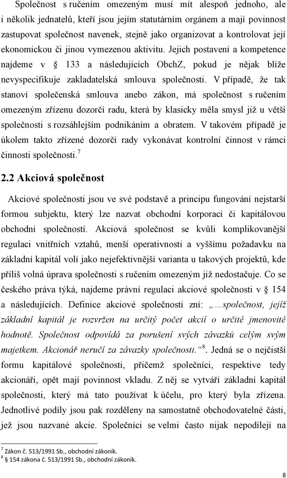 V případě, že tak stanoví společenská smlouva anebo zákon, má společnost s ručením omezeným zřízenu dozorčí radu, která by klasicky měla smysl již u větší společnosti s rozsáhlejším podnikáním a