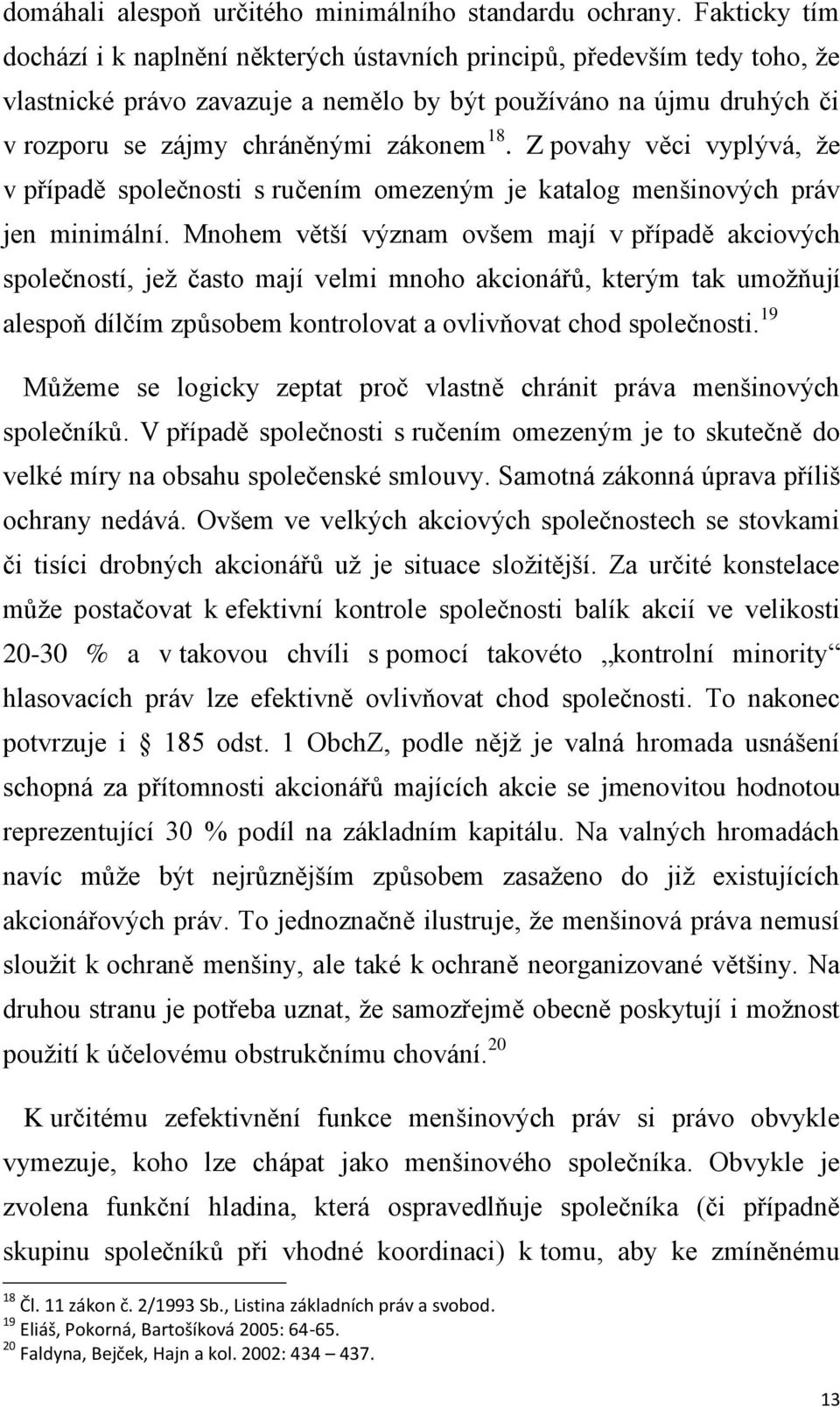 Z povahy věci vyplývá, že v případě společnosti s ručením omezeným je katalog menšinových práv jen minimální.