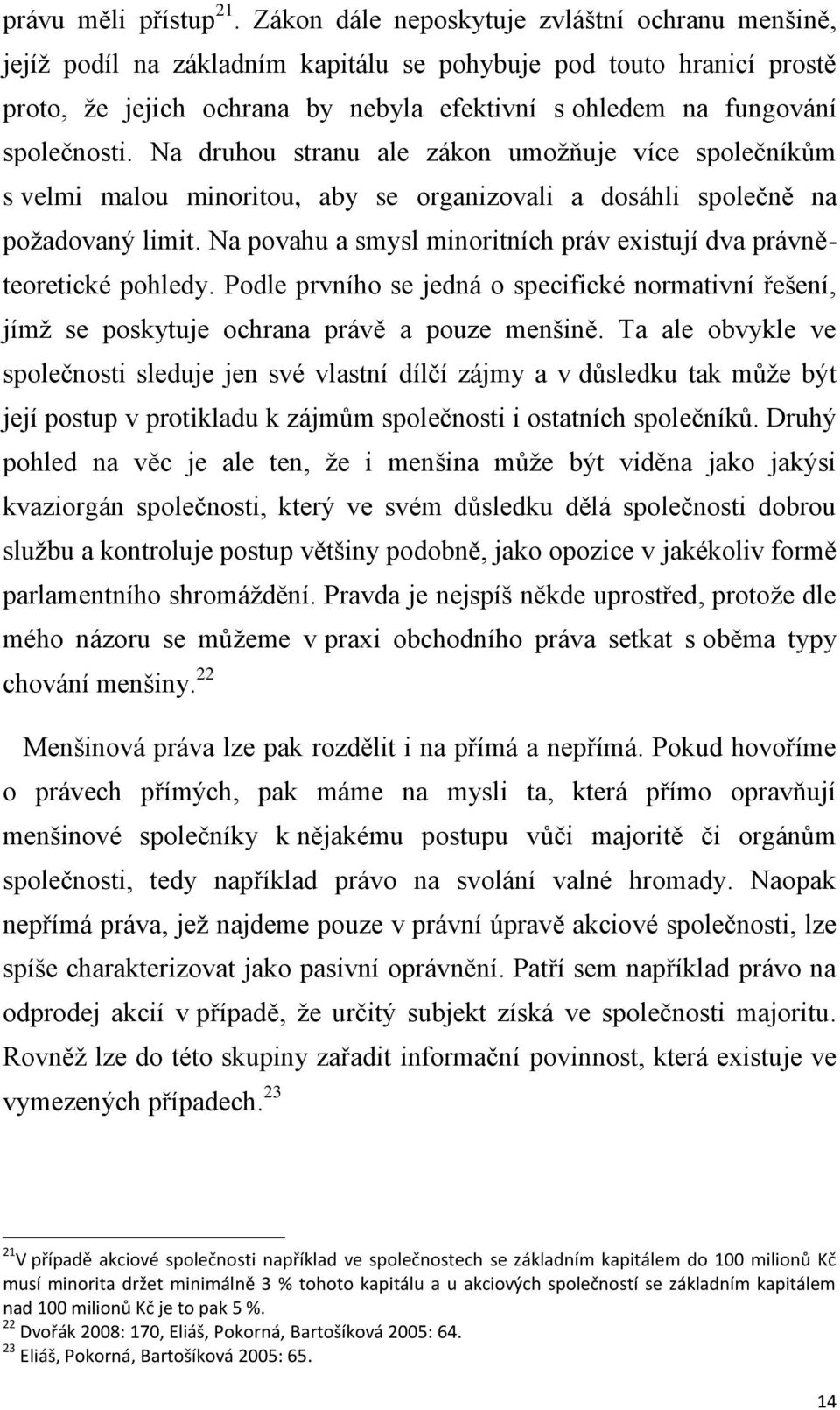 Na druhou stranu ale zákon umožňuje více společníkům s velmi malou minoritou, aby se organizovali a dosáhli společně na požadovaný limit.