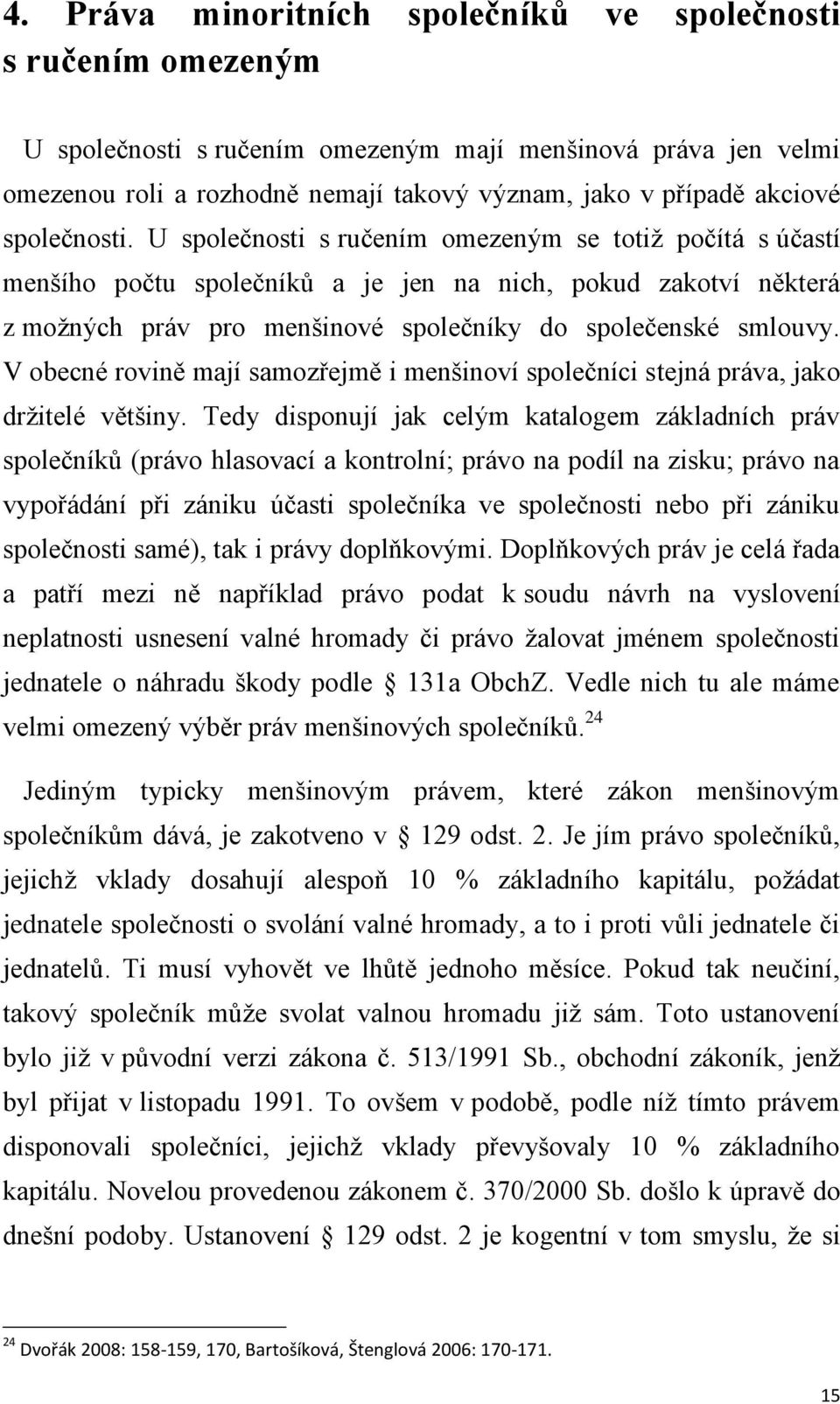 V obecné rovině mají samozřejmě i menšinoví společníci stejná práva, jako držitelé většiny.
