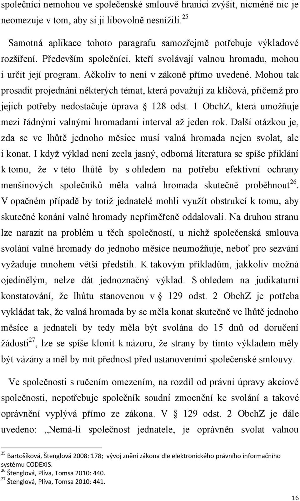 Mohou tak prosadit projednání některých témat, která považují za klíčová, přičemž pro jejich potřeby nedostačuje úprava 128 odst.