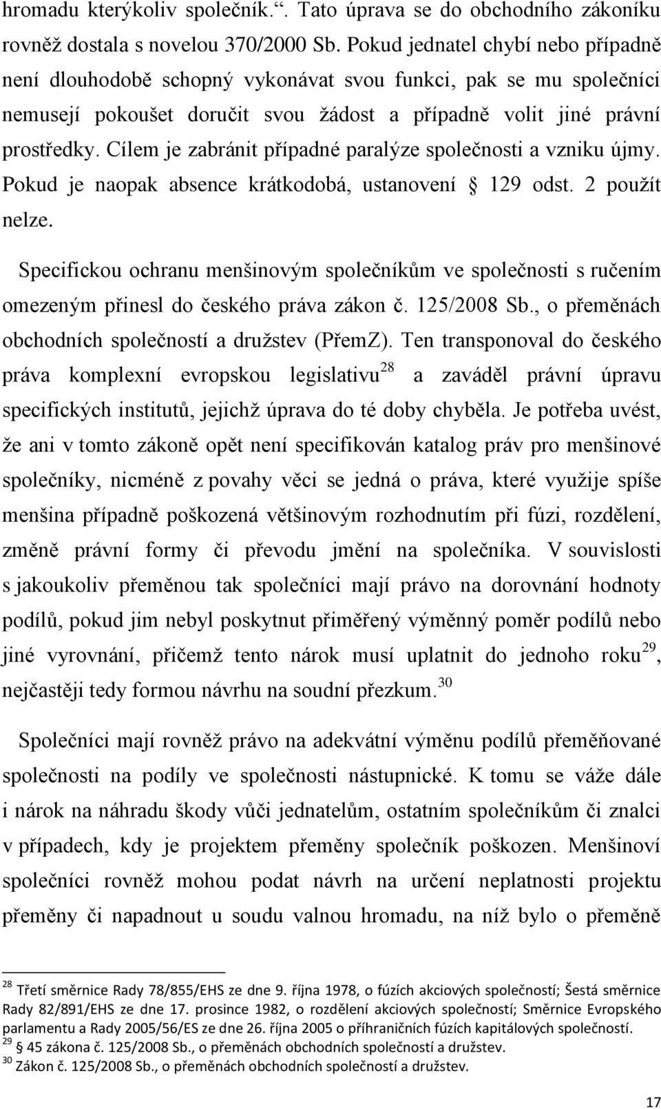 Cílem je zabránit případné paralýze společnosti a vzniku újmy. Pokud je naopak absence krátkodobá, ustanovení 129 odst. 2 použít nelze.