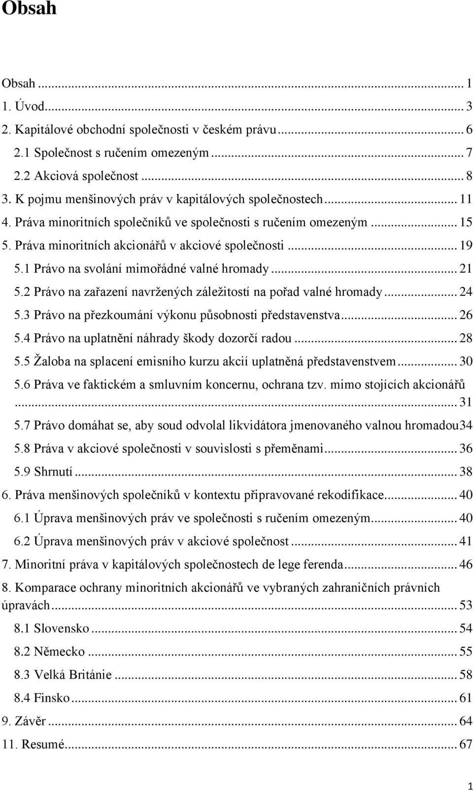1 Právo na svolání mimořádné valné hromady... 21 5.2 Právo na zařazení navržených záležitostí na pořad valné hromady... 24 5.3 Právo na přezkoumání výkonu působnosti představenstva... 26 5.