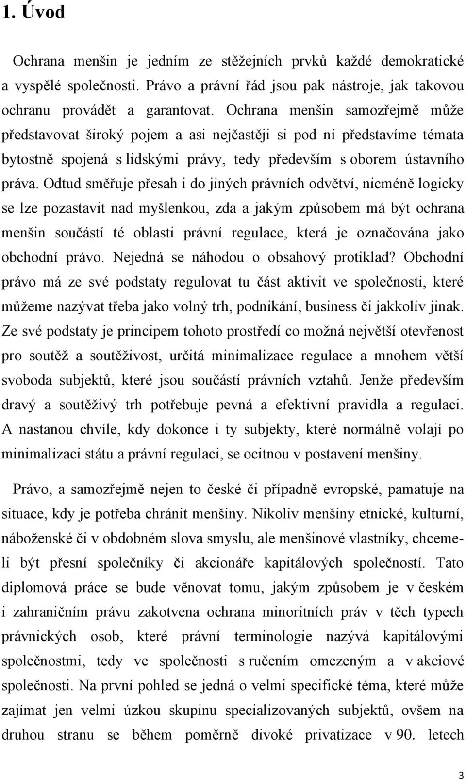 Odtud směřuje přesah i do jiných právních odvětví, nicméně logicky se lze pozastavit nad myšlenkou, zda a jakým způsobem má být ochrana menšin součástí té oblasti právní regulace, která je označována