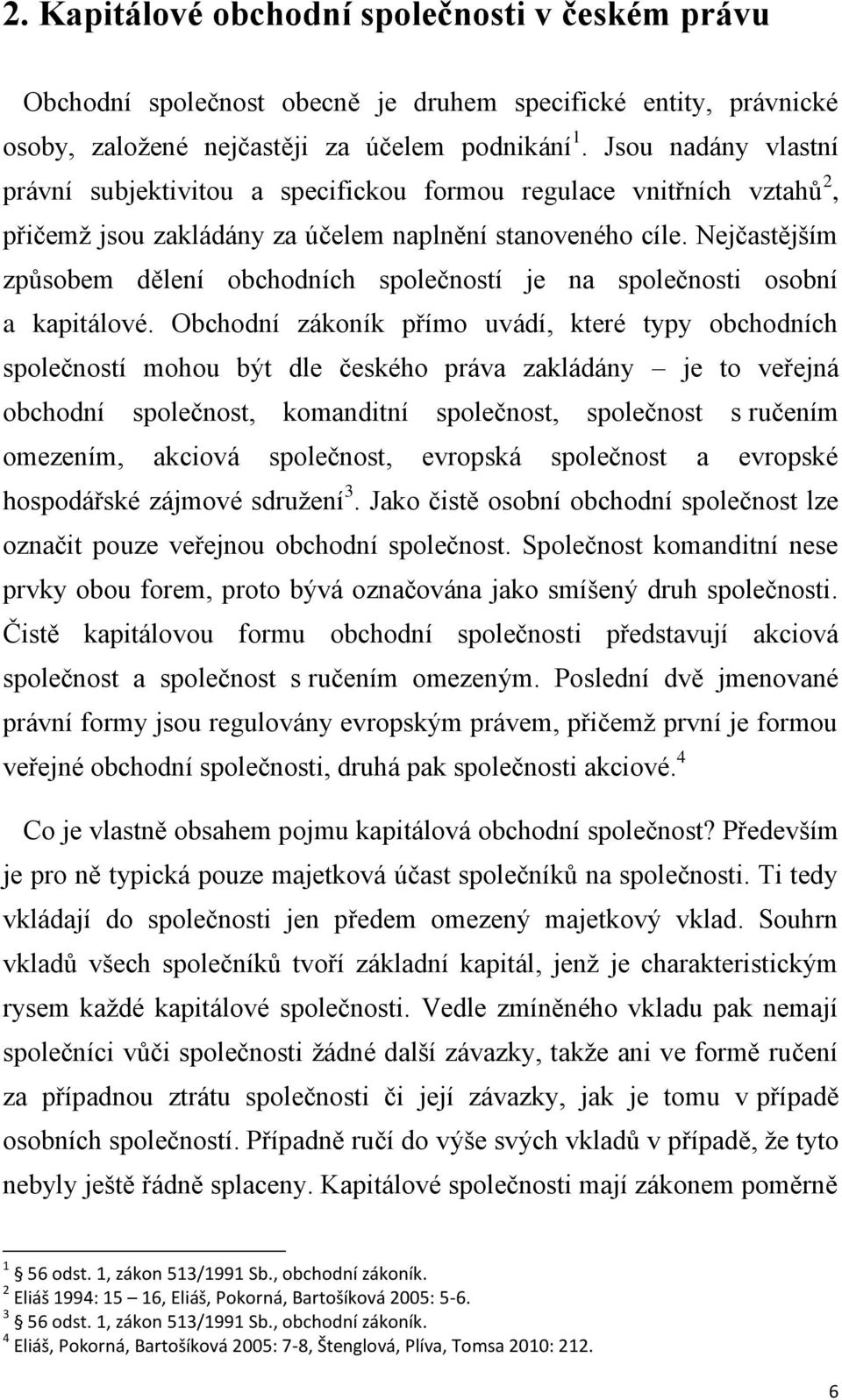 Nejčastějším způsobem dělení obchodních společností je na společnosti osobní a kapitálové.
